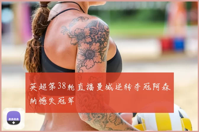 英超第38轮直播曼城逆转夺冠阿森纳憾失冠军