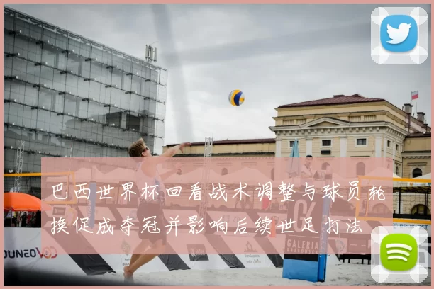 巴西世界杯回看战术调整与球员轮换促成夺冠并影响后续世足打法