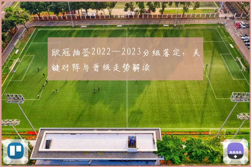 欧冠抽签2022—2023分组落定，关键对阵与晋级走势解读