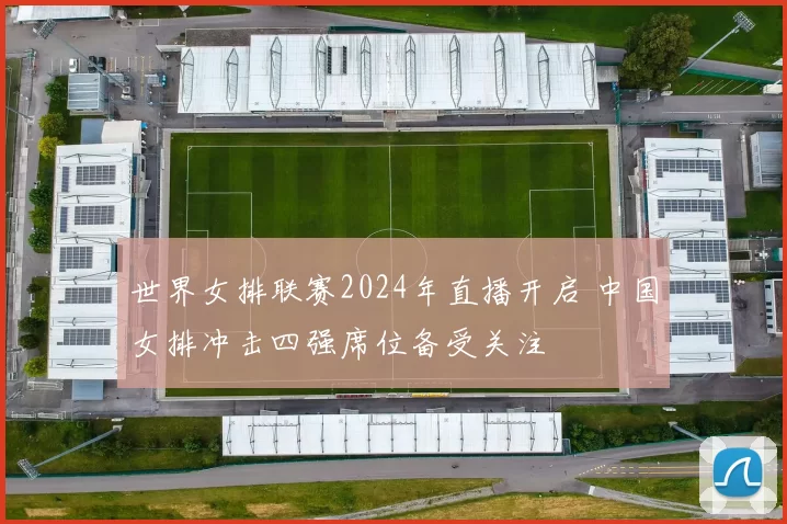 世界女排联赛2024年直播开启 中国女排冲击四强席位备受关注