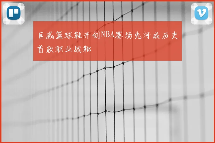 匡威篮球鞋开创NBA赛场先河成历史首款职业战靴