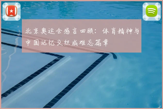 北京奥运会感言回顾：体育精神与中国记忆交织成难忘篇章